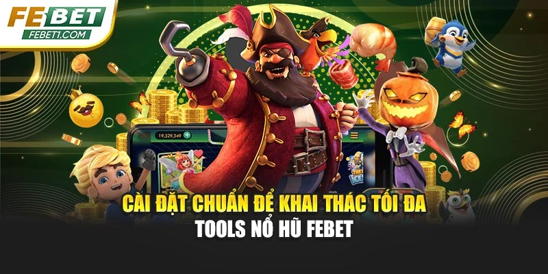 Cài đặt chuẩn để khai thác tối đa tools nổ hũ FEBET