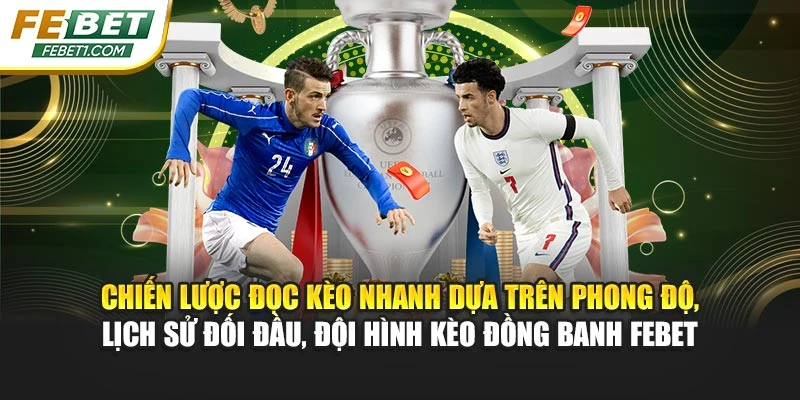 Chiến lược đọc kèo nhanh dựa trên phong độ, lịch sử đối đầu, đội hình chấp đồng banh FEBET