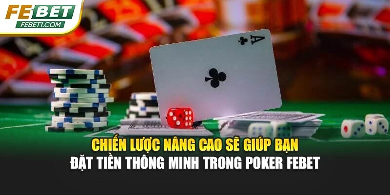 Chiến lược nâng cao sẽ giúp bạn đặt tiền thông minh trong Poker FEBET