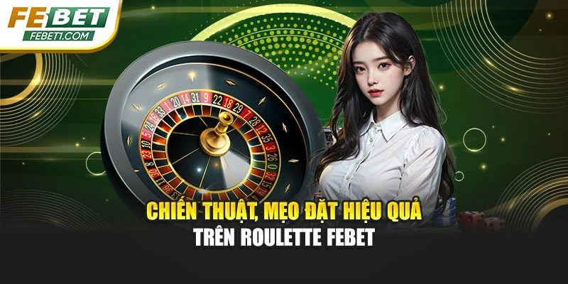 Chiến thuật, mẹo đặt hiệu quả trên Roulette FEBET