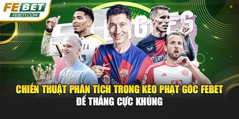 Chiến thuật phân tích trong kèo phạt góc FEBET để thắng cực khủng