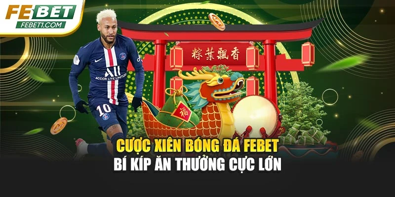 Cược Xiên Bóng Đá FEBET - Bí Kíp Ăn Thưởng Cực Lớn