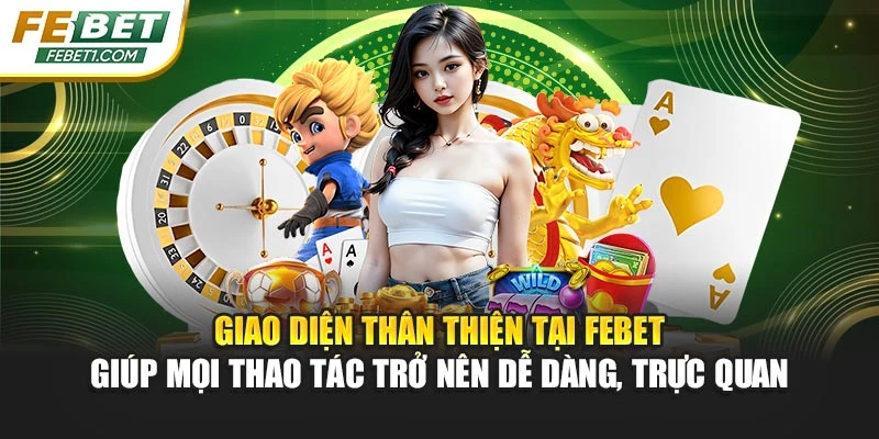 Giao diện thân thiện tại FEBET giúp mọi thao tác trở nên dễ dàng, trực quan