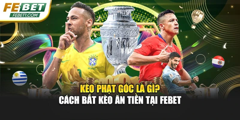 Kèo Phạt Góc Là Gì? Cách Bắt Kèo Ăn Tiền Tại FEBET