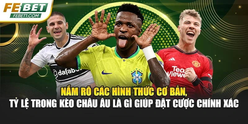 Nắm rõ các hình thức cơ bản, tỷ lệ trong kèo Châu Âu là gì giúp đặt cược chính xác