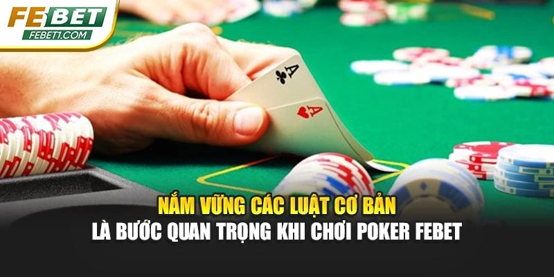 Nắm vững các luật cơ bản là bước quan trọng khi chơi Poker FEBET