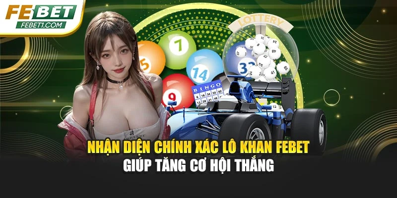 Nhận diện chính xác lô khan FEBET giúp tăng cơ hội thắng