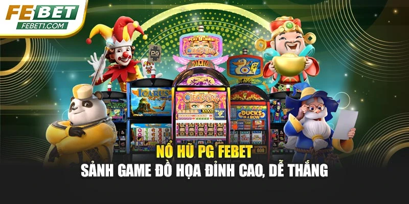 Nổ Hũ PG FEBET - Sảnh Game Đồ Họa Đỉnh Cao, Dễ Thắng