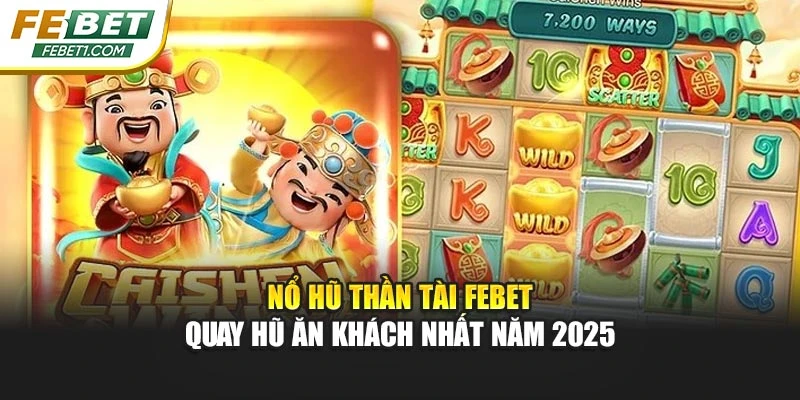 Nổ Hũ Thần Tài FEBET - Quay Hũ Ăn Khách Nhất Năm 2025