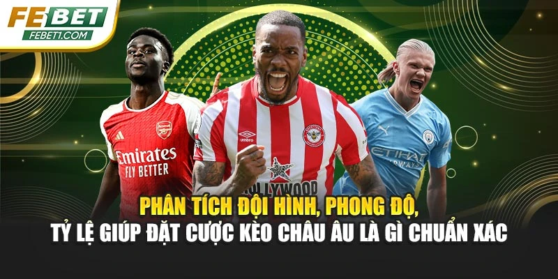 Phân tích đội hình, phong độ, tỷ lệ giúp đặt cược kèo Châu Âu là gì chuẩn xác