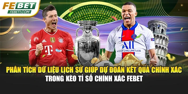 Phân tích dữ liệu lịch sử giúp dự đoán kết quả chính xác trong kèo tỉ số chính xác FEBET