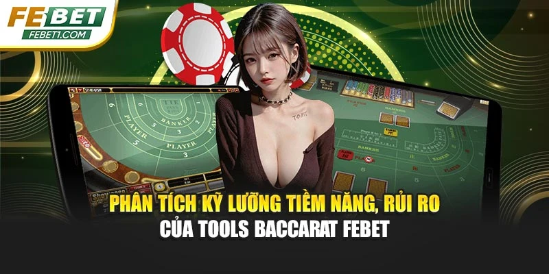 Phân tích kỹ lưỡng tiềm năng, rủi ro của tools Baccarat FEBET
