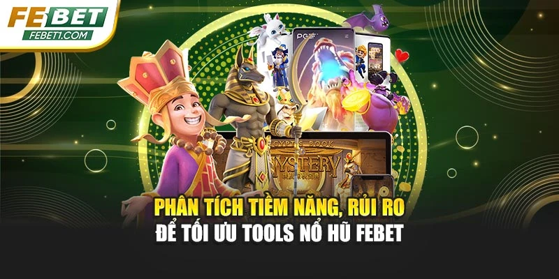 Phân tích tiềm năng, rủi ro để tối ưu tools nổ hũ FEBET