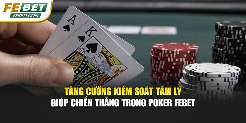 Tăng cường kiểm soát tâm lý giúp chiến thắng trong Poker FEBET