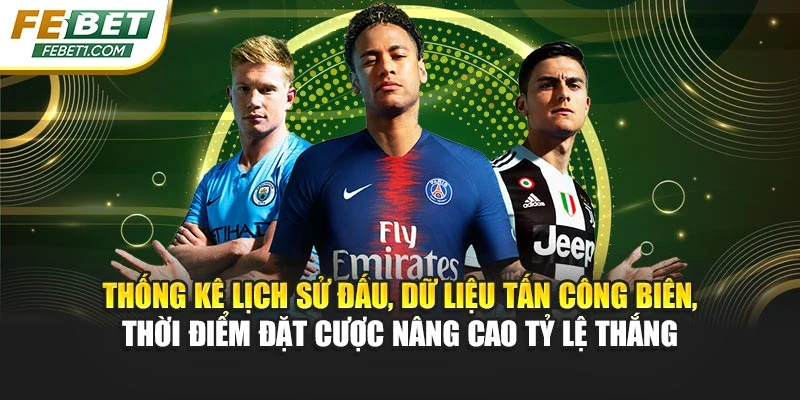 Thống kê lịch sử đấu, dữ liệu tấn công biên, thời điểm đặt cược nâng cao tỷ lệ thắng