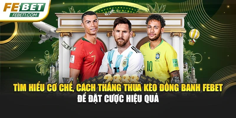 Tìm hiểu cơ chế, cách thắng thua chấp đồng banh FEBET để đặt cược hiệu quả