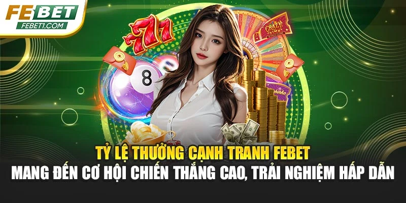 Tỷ lệ thưởng cạnh tranh FEBET mang đến cơ hội chiến thắng cao, trải nghiệm hấp dẫn